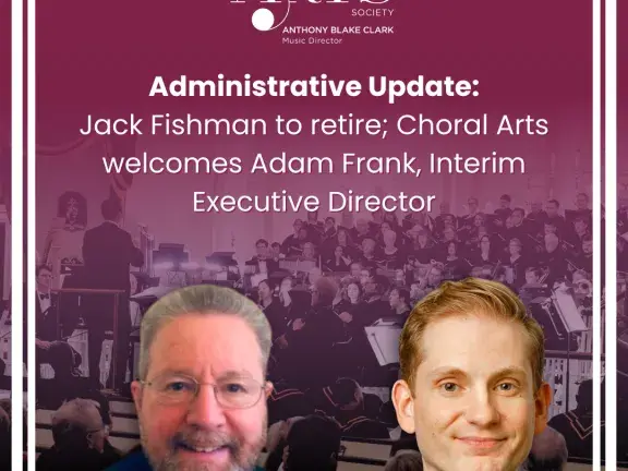 Jack Fishman to retire; Choral Arts welcomes Interim Executive Director Adam Frank
